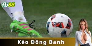 Kèo Đồng Banh là gì và làm thế nào để chơi hiệu quả?