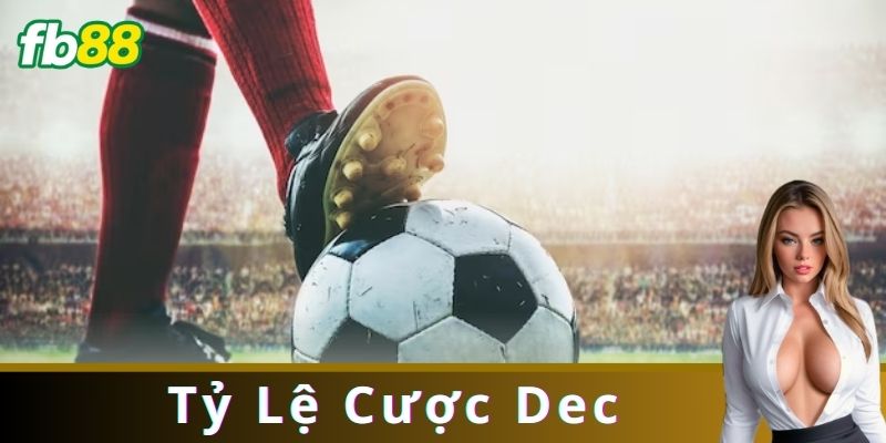 Tỷ Lệ Cược Dec Là Gì?