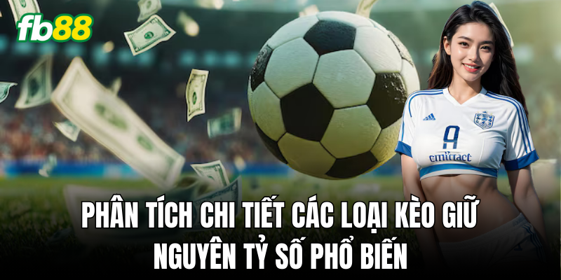 Hiểu rõ về các loại Kèo Giữ Nguyên Tỷ Số trong cá cược