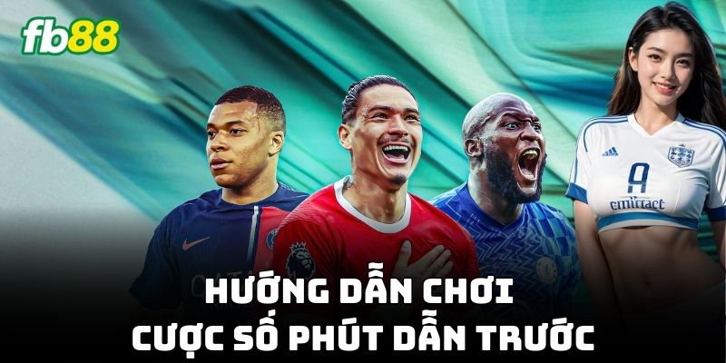 Tìm hiểu quy tắc Cược Số Phút Dẫn Trước chi tiết