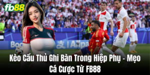 Chiến thuật bắt Kèo Cầu Thủ Ghi Bàn Trong Hiệp Phụ