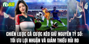 Bí quyết từ cao thủ khi tham gia Kèo Giữ Nguyên Tỷ Số