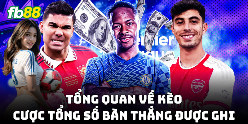Cược Tổng Số Bàn Thắng Được Ghi mang đến cơ hội lớn