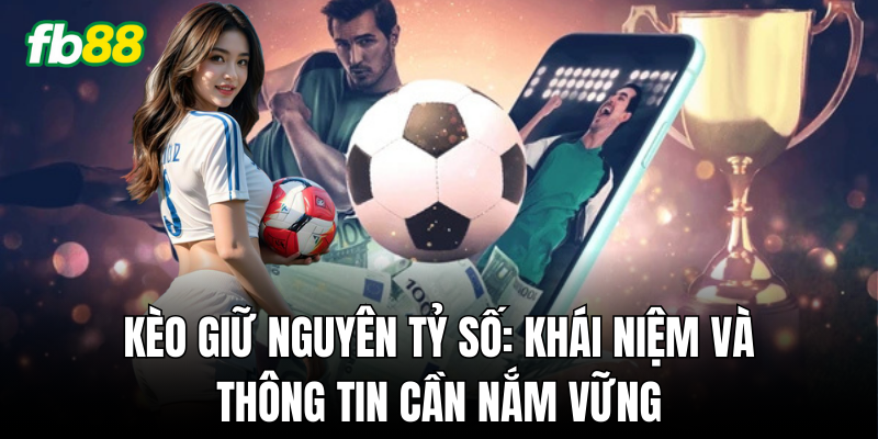 Kèo Giữ Nguyên Tỷ Số là gì? Cách thức hoạt động