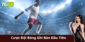 Cược đội bóng ghi bàn đầu tiên là gì?