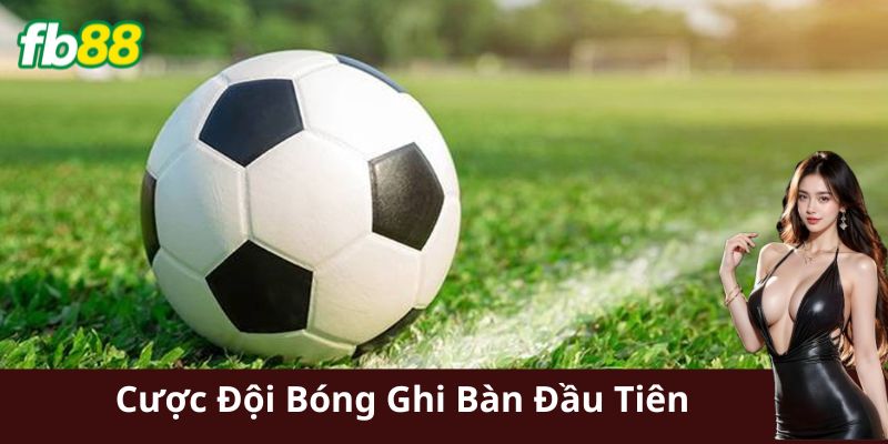 Ví dụ chiến thuật Cược Đội Bóng Ghi Bàn Đầu Tiên