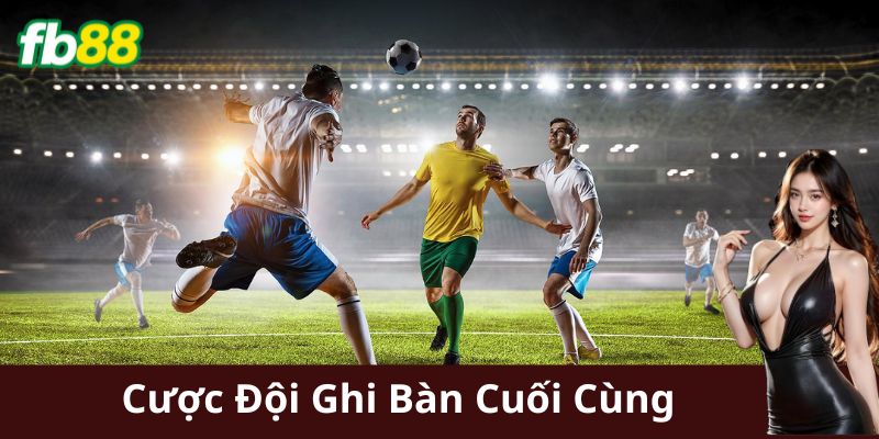 Các loại cược đội ghi bàn cuối cùng
