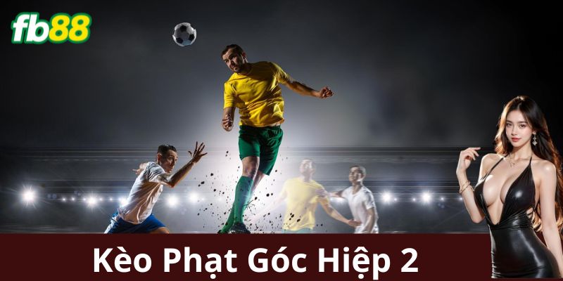 Cách Tính Kèo Phạt Góc Hiệp Hai