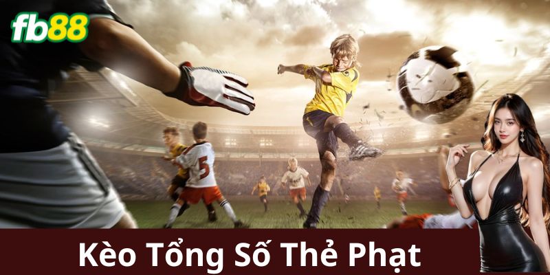 Kèo Tổng Số Thẻ Phạt là gì?