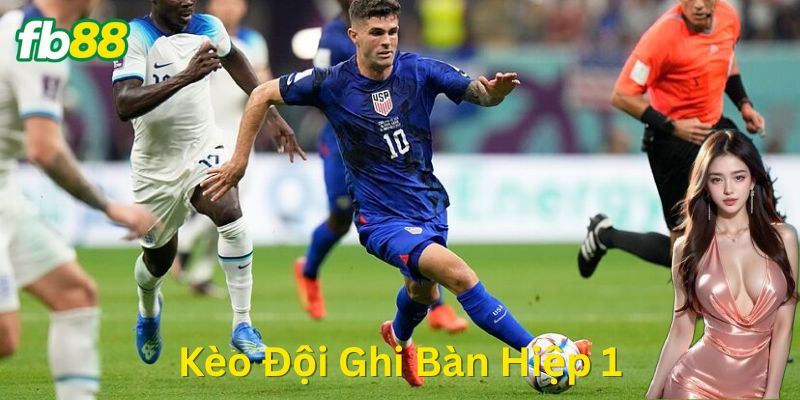 Bắt chuẩn kèo Đội Ghi Bàn Hiệp 1 không run tay