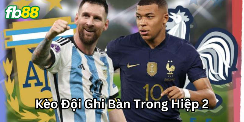 Kèo Đội Ghi Bàn Trong Hiệp 2 là gì?