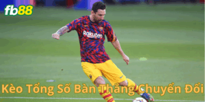 Cách chơi Kèo Tổng Số Bàn Thắng Chuyển Đổi