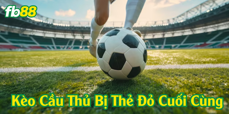 Cách tham gia kèo cầu thủ bị thẻ đỏ cuối cùng