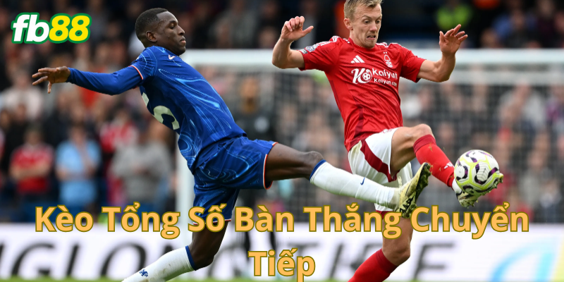 Chơi kèo tổng số bàn thắng chuyển tiếp có khó không?