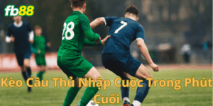 Giới thiệu kèo cầu thủ nhập cuộc trong phút cuối