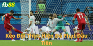 Kèo đội thực hiện đá phạt đầu tiên là gì?