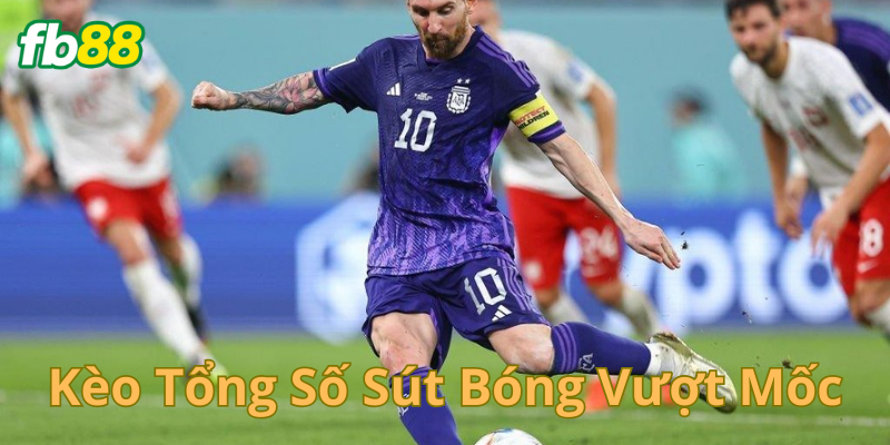 Kèo Tổng Số Sút Bóng Vượt Mốc là gì?
